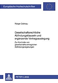 Gesellschaftsrechtliche Abfindungsklauseln Und Ergaenzende Vertragsauslegung: Zur Kontrolle Von Gesellschaftsvertraglichen Abfindungsregelungen (Hardcover)
