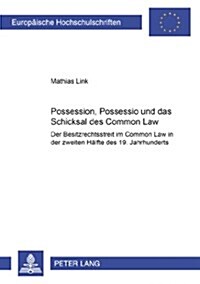 Possession, Possessio Und Das Schicksal Des Common Law: Der Besitzrechtsstreit Im Common Law in Der Zweiten Haelfte Des 19. Jahrhunderts (Paperback)