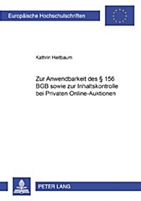 Zur Anwendbarkeit Des ?156 Bgb Sowie Zur Inhaltskontrolle Bei Privaten Online-Auktionen (Paperback)