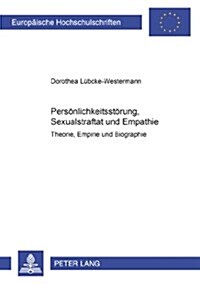 Persoenlichkeitsstoerung, Sexualstraftat Und Empathie: Theorie, Empirie Und Biographie (Paperback)