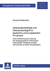 Verbraucherleitbilder Und Verbraucherbegriff Im Deutschen Und Europaeischen Privatrecht: Eine Untersuchung Zur Stoerung Der Vertragsparitaet Im Verbra (Paperback)