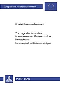 Zur Lage Der Fuer Andere Uebernommenen Mutterschaft in Deutschland: Rechtsvergleich Mit Reformvorschlaegen (Paperback)