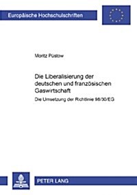 Die Liberalisierung Der Deutschen Und Franzoesischen Gaswirtschaft: Die Umsetzung Der Richtlinie 98/30/Eg (Paperback)