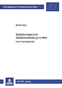 Selbstkonzept Und Gedaechtnisleistung Im Alter: Eine Trainingsstudie (Paperback)