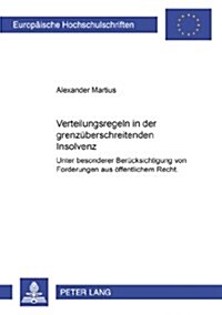 Verteilungsregeln in Der Grenzueberschreitenden Insolvenz: Unter Besonderer Beruecksichtigung Von Forderungen Aus Oeffentlichem Recht (Paperback)