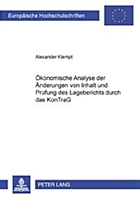 Oekonomische Analyse Der Aenderungen Von Inhalt Und Pruefung Des Lageberichts Durch Das Kontrag (Paperback)
