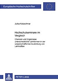 Hochschulseminare Im Vergleich: Chancen Und Ergebnisse Unterschiedlicher Lehrformen in Der Wissenschaftlichen Ausbildung Von Lehrkraeften (Paperback)