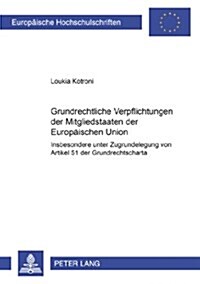 Grundrechtliche Verpflichtungen Der Mitgliedstaaten Der Europaeischen Union: Insbesondere Unter Zugrundelegung Von Artikel 51 Der Grundrechtscharta (Paperback)