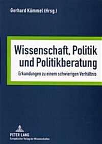 Wissenschaft, Politik Und Politikberatung: Erkundungen Zu Einem Schwierigen Verhaeltnis (Paperback)