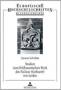 Studien Zum Bildhauerischen Werk Des Niclaus (Gerhaert) Von Leiden (Paperback)