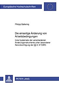 Die Einseitige Aenderung Von Arbeitsbedingungen: Eine Systematik Der Verschiedenen Aenderungsinstrumente Unter Besonderer Beruecksichtigung Der ㎣ 8, (Paperback)