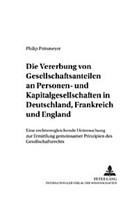 Die Vererbung Von Gesellschaftsanteilen an Personen- Und Kapitalgesellschaften in Deutschland, Frankreich Und England: Eine Rechtsvergleichende Unters (Paperback)