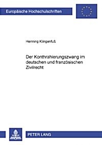 Der Kontrahierungszwang Im Deutschen Und Franzoesischen Zivilrecht (Paperback)