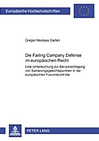 Die Failing Company Defense Im Europaeischen Recht: Eine Untersuchung Zur Beruecksichtigung Von Sanierungsgesichtspunkten in Der Europaeischen Fusions (Paperback)