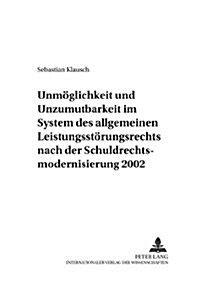 Unmoeglichkeit Und Unzumutbarkeit Im System Des Allgemeinen Leistungsstoerungsrechts Nach Der Schuldrechtsmodernisierung 2002 (Paperback)