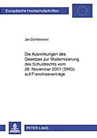 Die Auswirkungen Des Gesetzes Zur Modernisierung Des Schuldrechts Vom 26. November 2001 (Smg) Auf Franchisevertraege (Paperback)