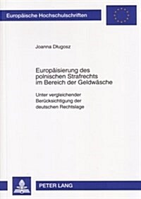 Europaeisierung Des Polnischen Strafrechts Im Bereich Der Geldwaesche: Unter Vergleichender Beruecksichtigung Der Deutschen Rechtslage (Paperback)