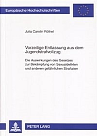 Vorzeitige Entlassung Aus Dem Jugendstrafvollzug: Die Auswirkungen Des Gesetzes Zur Bekaempfung Von Sexualdelikten Und Anderen Gefaehrlichen Straftate (Paperback)