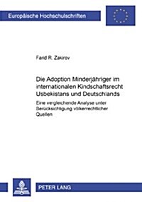 Die Adoption Minderjaehriger Im Internationalen Kindschaftsrecht Usbekistans Und Deutschlands: Eine Vergleichende Analyse Unter Beruecksichtigung Voel (Paperback)