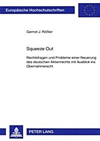 Squeeze Out: Rechtsfragen Und Probleme Einer Neuerung Des Deutschen Aktienrechts Mit Ausblick Ins Uebernahmerecht (Paperback)