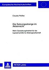 Die Satzungsstrenge Im Aktienrecht: Mehr Gestaltungsfreiheit Fuer Die Kapitalmarktferne Aktiengesellschaft (Paperback)