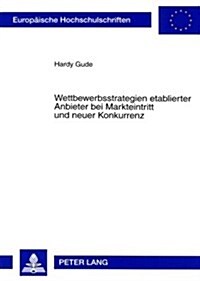 Wettbewerbsstrategien Etablierter Anbieter Bei Markteintritt Und Neuer Konkurrenz (Paperback)