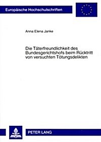 Die Taeterfreundlichkeit Des Bundesgerichtshofs Beim Ruecktritt Von Versuchten Toetungsdelikten: ?24 Stgb in Der Kasuistik Des Bgh (Paperback)