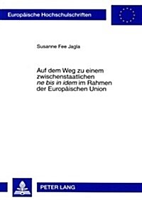 Auf Dem Weg Zu Einem Zwischenstaatlichen 첥e Bis in Idem?Im Rahmen Der Europaeischen Union: Zugleich Ein Beitrag Zur Auslegung Der Artikel 54 Ff. Sch (Paperback)