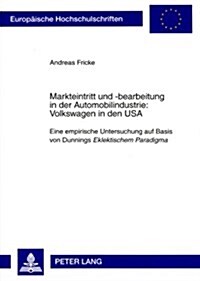 Markteintritt Und -Bearbeitung in Der Automobilindustrie: Volkswagen in Den USA: Eine Empirische Untersuchung Auf Basis Von Dunnings Eklektischem Para (Paperback)