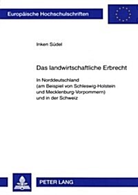 Das Landwirtschaftliche Erbrecht: In Norddeutschland (Am Beispiel Von Schleswig-Holstein Und Mecklenburg-Vorpommern) Und in Der Schweiz (Paperback)