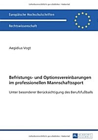 Befristungs- Und Optionsvereinbarungen Im Professionellen Mannschaftssport: Unter Besonderer Beruecksichtigung Des Berufsfu?alls (Paperback)