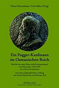 Ein Fugger-Kaufmann Im Osmanischen Reich: Bericht Von Einer Reise Nach Konstantinopel Und Kleinasien 1553-1555 Von Hans Dernschwam. Mit Einem Epigraph (Hardcover)