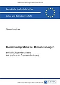 Kundenintegration Bei Dienstleistungen: Entwicklung Eines Modells Zur Synchronen Prozessoptimierung (Paperback)