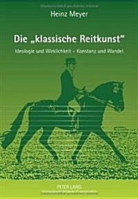 Die 첢lassische Reitkunst? Ideologie Und Wirklichkeit - Konstanz Und Wandel - Teil 1 Und 2 (Paperback)