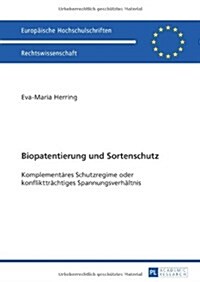 Biopatentierung Und Sortenschutz: Komplementaeres Schutzregime Oder Konflikttraechtiges Spannungsverhaeltnis (Paperback)