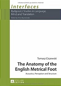 The Anatomy of the English Metrical Foot: Acoustics, Perception and Structure (Hardcover)
