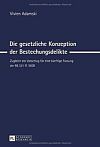 Die Gesetzliche Konzeption Der Bestechungsdelikte: Zugleich Ein Vorschlag Fuer Eine Kuenftige Fassung Der ㎣ 331 Ff. Stgb (Hardcover)