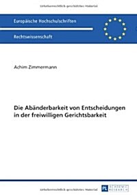 Die Abaenderbarkeit Von Entscheidungen in Der Freiwilligen Gerichtsbarkeit (Paperback)