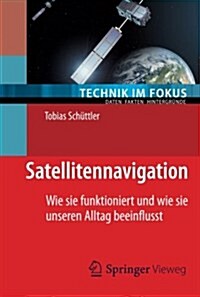 Satellitennavigation: Wie Sie Funktioniert Und Wie Sie Unseren Alltag Beeinflusst (Paperback, 2014)