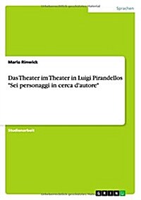 Das Theater im Theater in Luigi Pirandellos Sei personaggi in cerca dautore (Paperback)