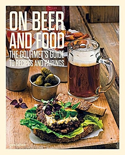 On Beer and Food: The Gourmets Guide to Recipes and Pairings (Hardcover)