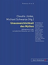 Unausweichlichkeit Des Mythos: Mythopoiesis in Der Europaeischen Romania Nach 1945 (Hardcover)