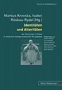 Identitaeten Und Alteritaeten: Der Deutschen in Polen in Historisch-Komparatistischer Perspektive (Paperback)