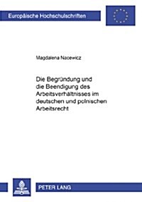 Die Begruendung Und Die Beendigung Des Arbeitsverhaeltnisses Im Deutschen Und Im Polnischen Arbeitsrecht (Paperback)