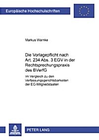 Die Vorlagepflicht Nach Art. 234 ABS. 3 Egv in Der Rechtsprechungspraxis Des Bverfg: Im Vergleich Zu Den Verfassungsgerichtsbarkeiten Der Eg-Mitglieds (Paperback)