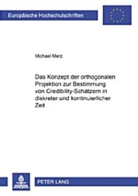 Das Konzept Der Orthogonalen Projektion Zur Bestimmung Von Credibility-Schaetzern in Diskreter Und Kontinuierlicher Zeit (Paperback)