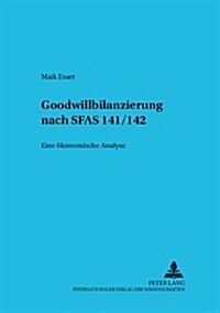 Goodwillbilanzierung Nach Sfas 141/142: Eine Oekonomische Analyse (Paperback)