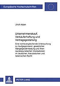 Unternehmenskauf, Verkaeuferhaftung Und Vertragsgestaltung: Eine Rechtsvergleichende Untersuchung Zu Kaufgegenstand, Gesetzlicher Maengelgewaehrleistu (Paperback)