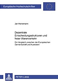 Dezentrale Entscheidungsstrukturen Und Freier Warenverkehr: Ein Vergleich Zwischen Der Europaeischen Gemeinschaft Und Australien (Paperback)