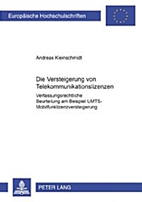 Die Versteigerung Von Telekommunikationslizenzen: Verfassungsrechtliche Beurteilung Am Beispiel Der Umts-Mobilfunklizenzversteigerung (Paperback)